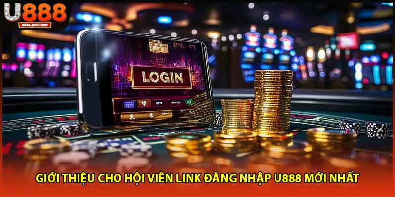 Giới thiệu cho hội viên đăng nhập U888 mới nhất
