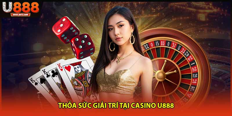 Thỏa sức giải trí tại casino U888